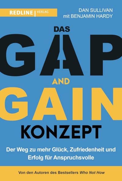 Das GAP-and-GAIN-Konzept: Der Weg zu mehr Glück, Selbstvertrauen und Erfolg für Anspruchsvolle und alle anderen: Der Weg zum mehr Glück, Zufriedenheit und Erfolg für Anspruchsvolle - Dan Sullivan und Dr. Benjamin Hardy