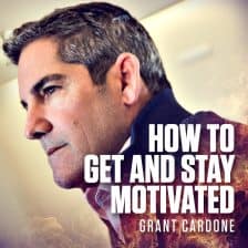 how to get and stay motivated grant cardone