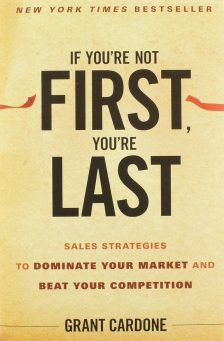 If You're Not First, You're Last: Sales Strategies to Dominate Your Market and Beat Your Competition - Grant Cardone