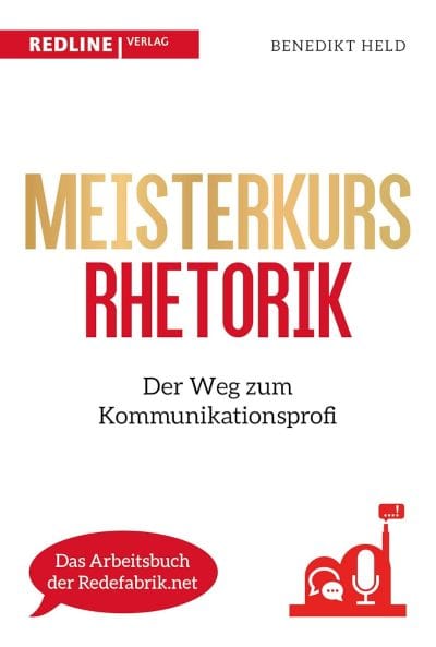 Meisterkurs Rhetorik: Der Weg zum Kommunikationsprofi - Benedikt Held
