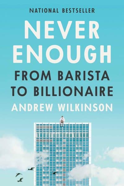 Never Enough: From Barista to Billionaire - Andrew Wilkinson