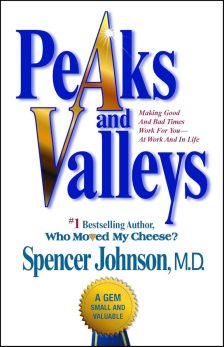 Peaks and Valleys: Making Good And Bad Times Work For You – At Work And In Life - Spencer Johnson