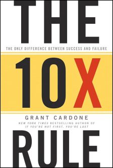 The 10X Rule: The Only Difference Between Success and Failure - Grant Cardone