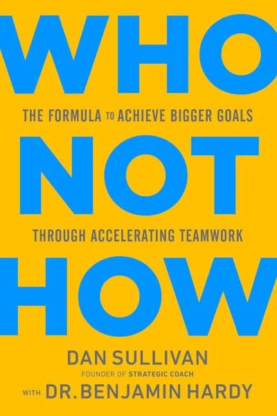 Who Not How: The Formula to Achieve Bigger Goals Through Accelerating Teamwork - Dan Sullivan und Dr. Benjamin Hardy