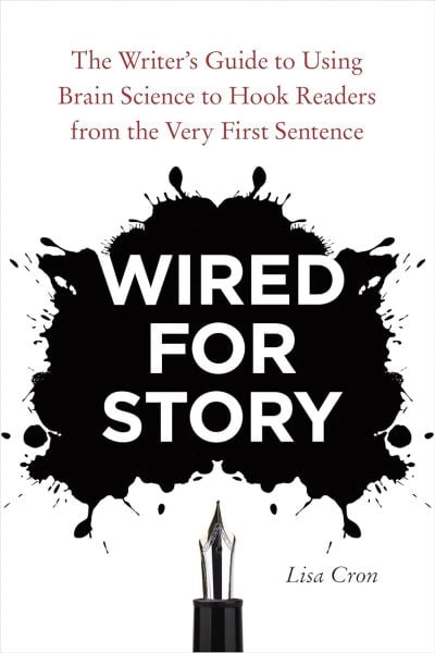 Wired for Story: The Writer's Guide to Using Brain Science to Hook Readers from the Very First Sentence - Lisa Cron